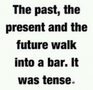 The past, the present and the future walk into a bar.jpg