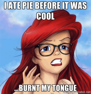 I Ate Pie Before it was cool ...Burnt My Tongue - Hipster Ariel.jpg