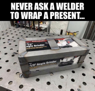 Never ask a welder to wrap a present.jpg